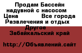 Продам Бассейн надувной с насосом  › Цена ­ 2 200 - Все города Развлечения и отдых » Другое   . Забайкальский край